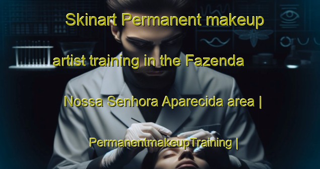 Skinart Permanent makeup artist training in the Fazenda Nossa Senhora Aparecida area | PermanentmakeupTraining | PermanentmakeupClasses | SkinartTraining-Brazil